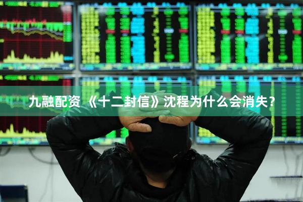 九融配资 《十二封信》沈程为什么会消失？