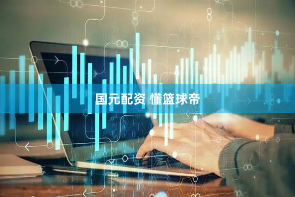 国元配资 懂篮球帝